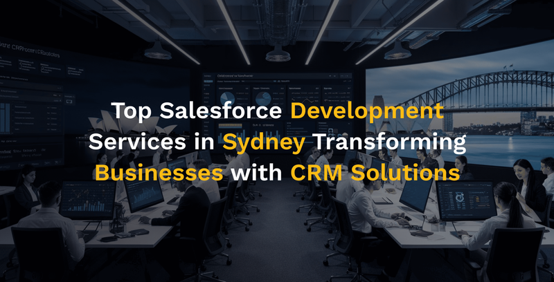 Top Salesforce Development Services in Sydney Transforming Businesses with CRM Solutions