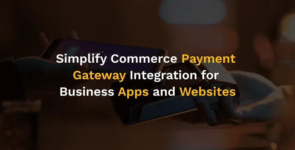 Simplify Commerce Payment Gateway Integration for Business Apps and Websites