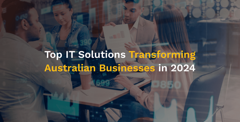 Top IT Solutions Transforming Australian Businesses in 2024