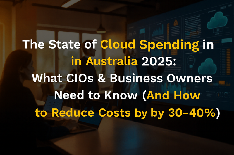 The State of Cloud Spending in Australia 2025: What CIOs & Business Owners Need to Know